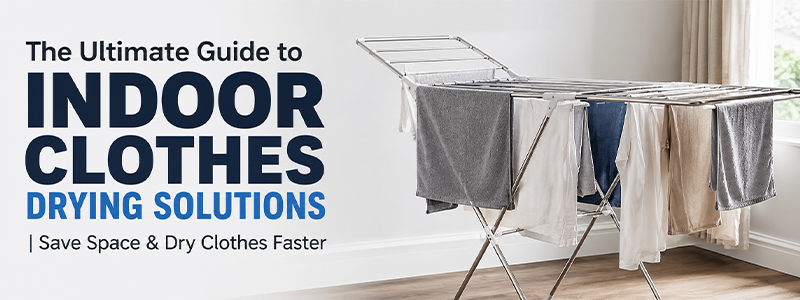The Ultimate Guide to Indoor Clothes Drying Solutions | Save Space & Dry Clothes Faster